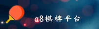 A8(A8)官方网站 - 正版棋牌平台